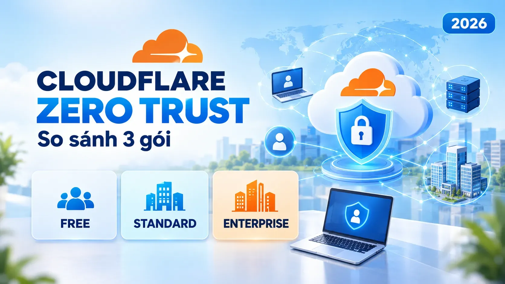 Cloudflare Zero Trust: So Sánh Free, Standard, Enterprise 2026