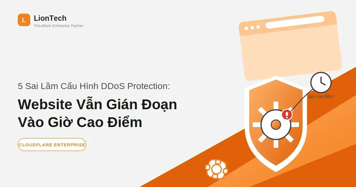 5 Sai Lầm Cấu Hình DDoS Protection Khiến Hệ Thống Vẫn Gián Đoạn Vào Giờ Cao Điểm 